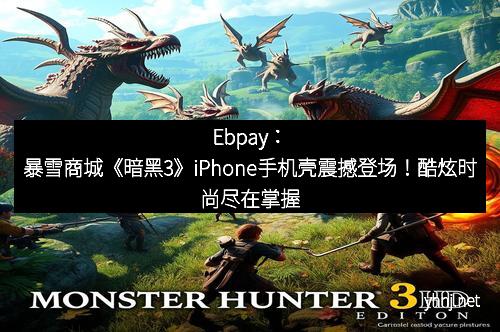 Ebpay：暴雪商城《暗黑3》iPhone手机壳震撼登场！酷炫时尚尽在掌握